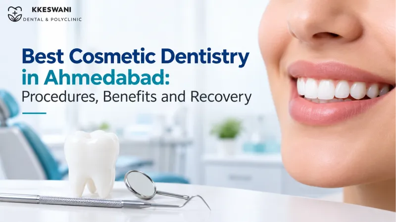 Best Cosmetic Dentistry in Ahmedabad: Procedures, Benefits and Recovery