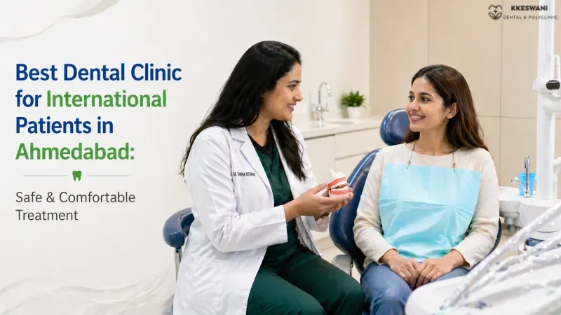 Best Dental Clinic for International Patients in Ahmedabad: Safe & Com