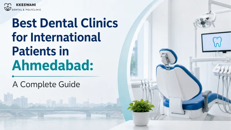 Best Dental Clinics for International Patients in Ahmedabad: A Complet