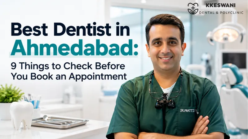 Best Dentist in Ahmedabad: 9 Things to Check Before You Book an Appointment