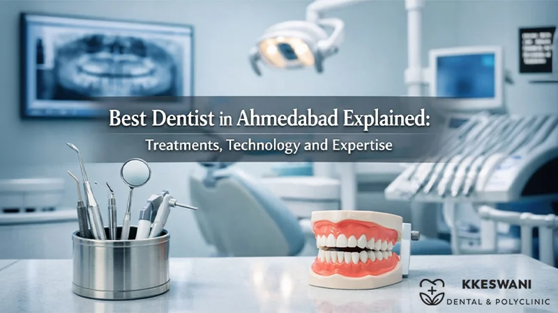 Best Dentist in Ahmedabad Explained: Treatments, Technology and Expert