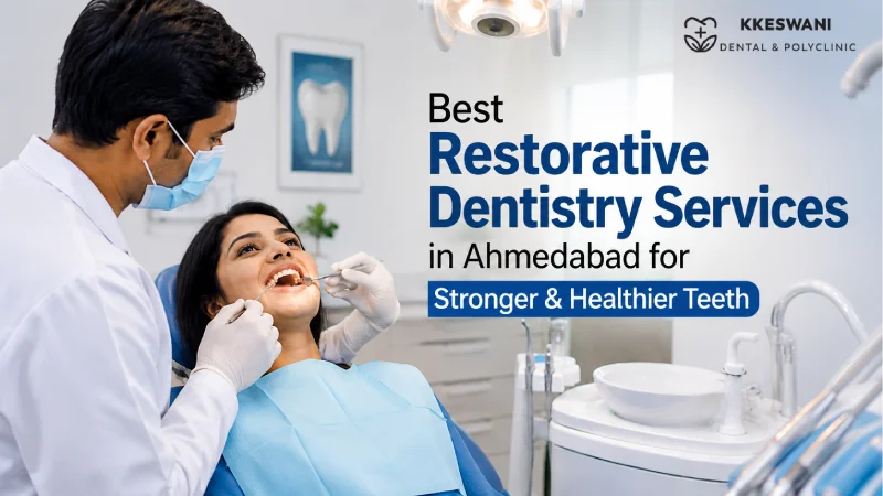 Best Restorative Dentistry Services in Ahmedabad for Stronger & Health