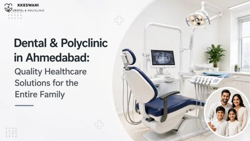 Dental & Polyclinic in Ahmedabad: Quality Healthcare Solutions for the