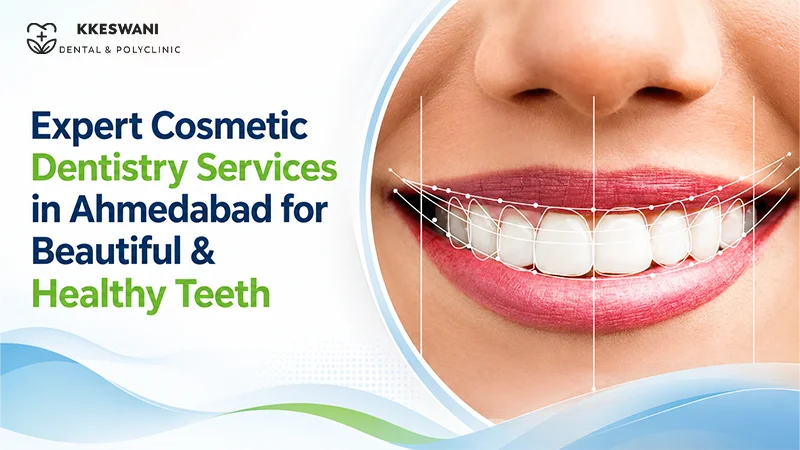Expert Cosmetic Dentistry Services in Ahmedabad for Beautiful & Health