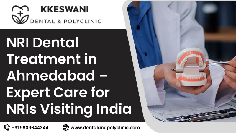 NRI Dental Treatment in Ahmedabad – Expert Care for NRIs Visiting Indi