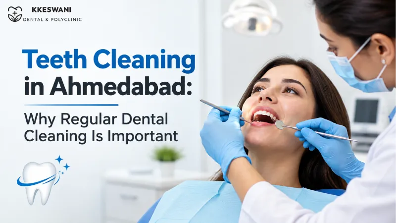 Teeth Cleaning in Ahmedabad: Why Regular Dental Cleaning Is Important