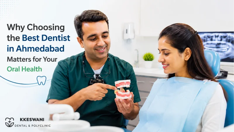 Why Choosing the Best Dentist in Ahmedabad Matters for Your Oral Healt