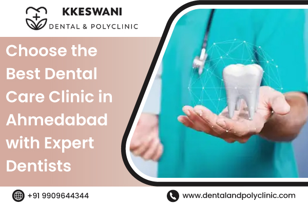 Choose the Best Dental Care Clinic in Ahmedabad with Expert Dentists
