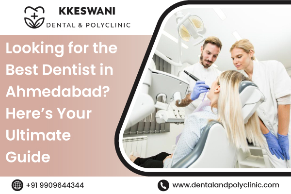 Looking for the Best Dentist in Ahmedabad? Here’s Your Ultimate Guide