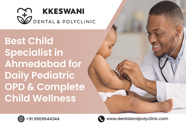 Best Child Specialist in Ahmedabad for Daily Pediatric OPD & Complete Child Wellness