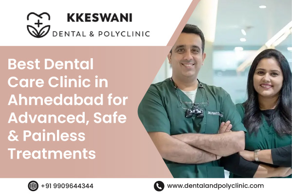 Best Dental Care Clinic in Ahmedabad for Advanced, Safe & Painless Treatments