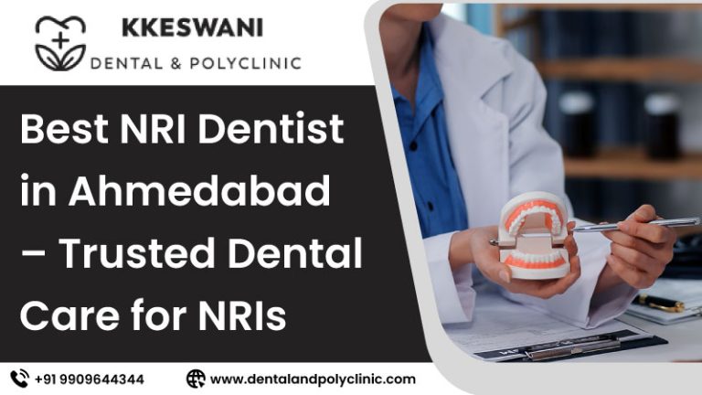 Best NRI Dentist in Ahmedabad – Trusted Dental Care for NRIs