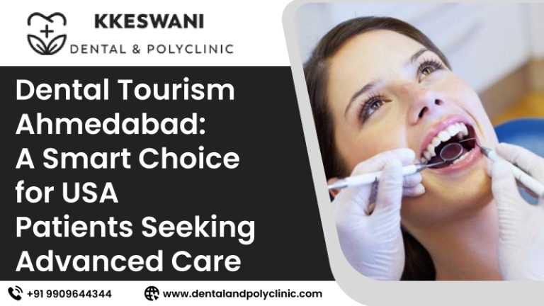 Dental Tourism Ahmedabad: A Smart Choice for USA Patients Seeking Advanced Care