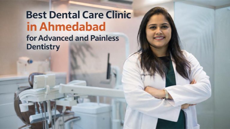 Best Dental Care Clinic in Ahmedabad for Advanced and Painless Dentistry