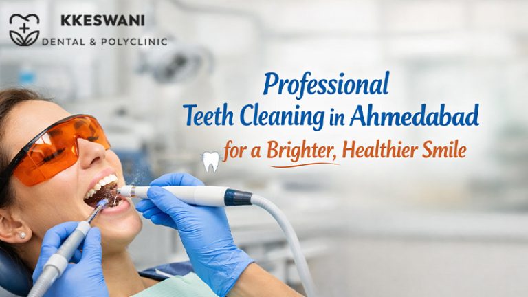 Professional Teeth Cleaning in Ahmedabad for a Brighter, Healthier Smile