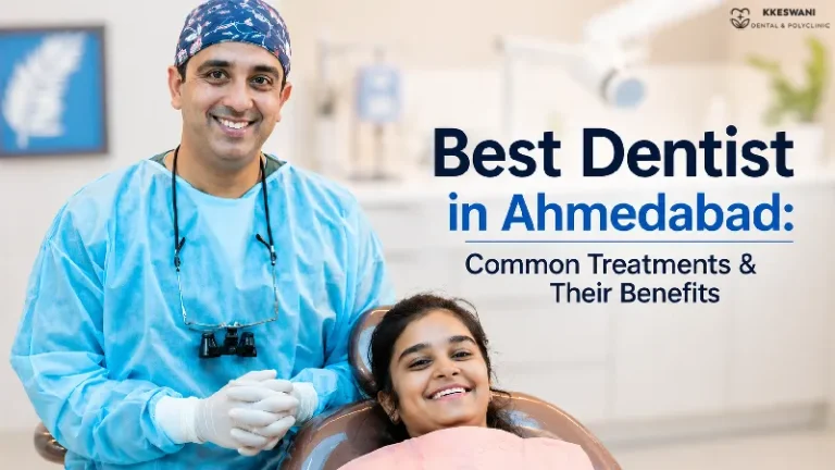 Best Dentist in Ahmedabad: Common Treatments & Their Benefits