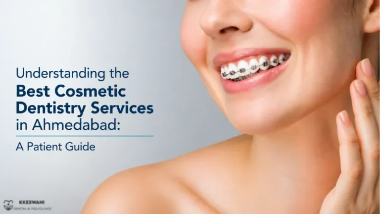 Understanding the Best Cosmetic Dentistry Services in Ahmedabad: A Patient Guide