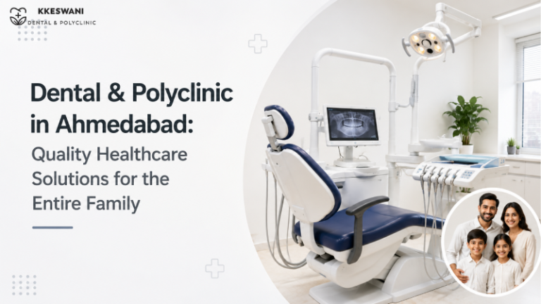 Dental & Polyclinic in Ahmedabad: Quality Healthcare Solutions for the Entire Family