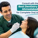 Consult with the Best Dentistry in Ahmedabad for Complete Oral Health Care