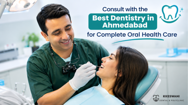 Consult with the Best Dentistry in Ahmedabad for Complete Oral Health Care